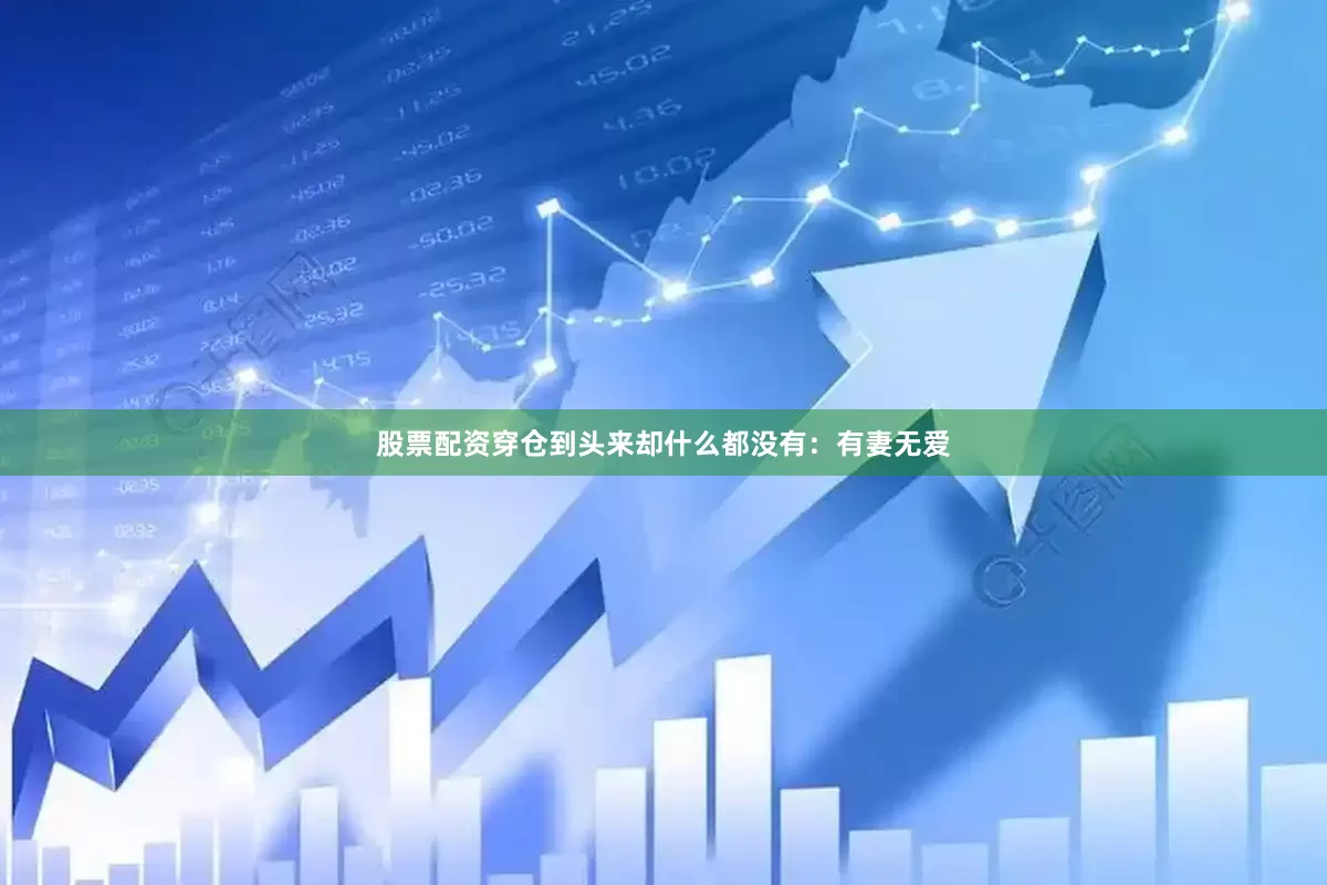 股票配资穿仓到头来却什么都没有：有妻无爱