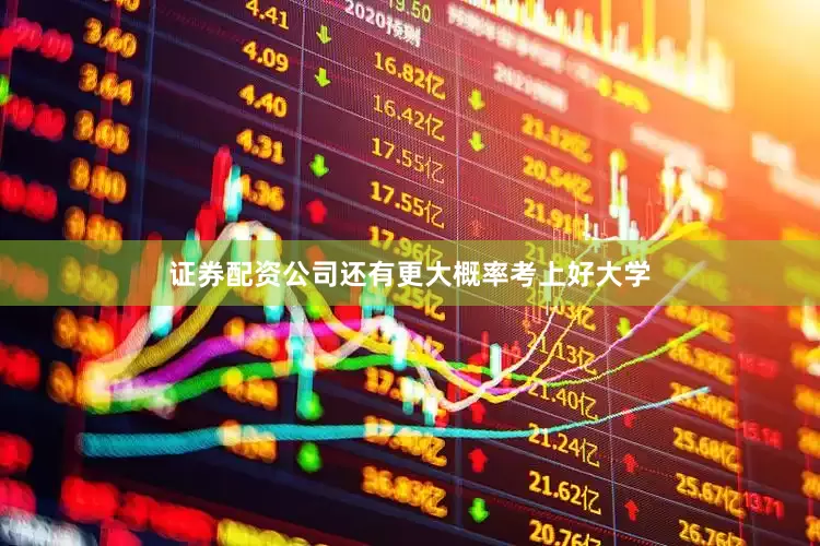 证券配资公司还有更大概率考上好大学